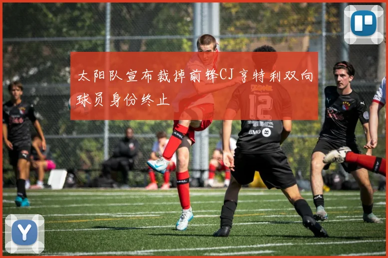 太阳队宣布裁掉前锋CJ亨特利双向球员身份终止